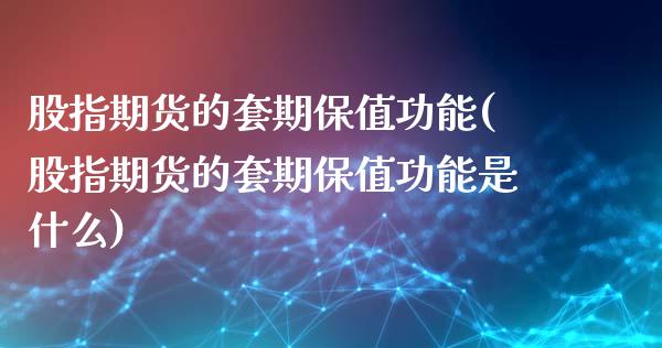 股指期货的套期保值功能(股指期货的套期保值功能是什么) (https://www.njaxzs.com/) 黄金期货 第1张
