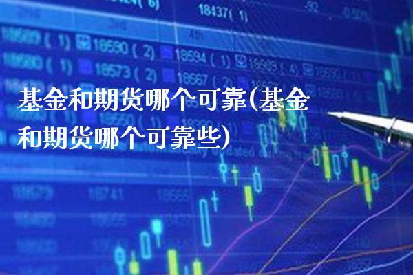 基金和期货哪个可靠(基金和期货哪个可靠些) (https://www.njaxzs.com/) 期货直播间 第1张