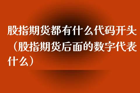 股指期货都有什么代码开头（股指期货后面的数字代表什么） (https://www.njaxzs.com/) 期货直播间 第1张