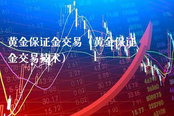 黄金保证金交易（黄金保证金交易技术） (https://www.njaxzs.com/) 期货开户 第1张