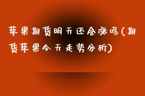 苹果期货明天还会涨吗(期货苹果今天走势分析) (https://www.njaxzs.com/) 原油期货 第1张