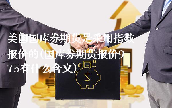 美国国库券期货是采用指数报价的(国库券期货报价975有什么含义) (https://www.njaxzs.com/) 原油期货 第1张