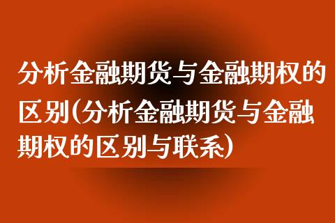 分析金融期货与金融期权的区别(分析金融期货与金融期权的区别与联系) (https://www.njaxzs.com/) 期货行情 第1张