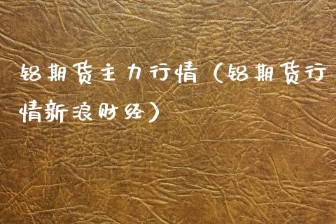 铝期货主力行情（铝期货行情新浪财经） (https://www.njaxzs.com/) 期货直播间 第1张