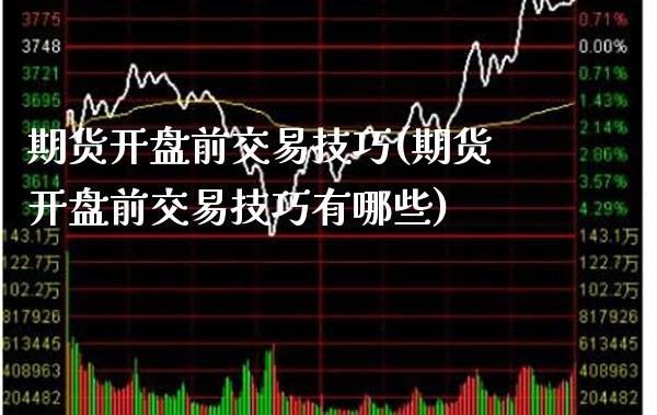 期货开盘前交易技巧(期货开盘前交易技巧有哪些) (https://www.njaxzs.com/) 期货行情 第1张