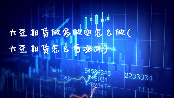 大豆期货做多做空怎么做(大豆期货怎么看涨跌) (https://www.njaxzs.com/) 黄金期货 第1张