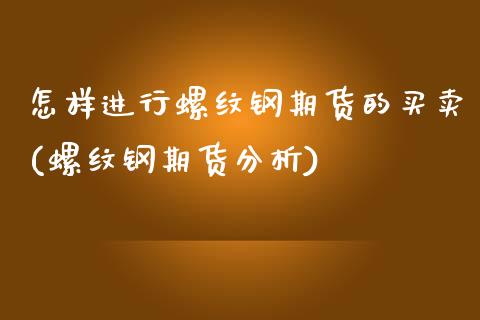 怎样进行螺纹钢期货的买卖(螺纹钢期货分析) (https://www.njaxzs.com/) 期货开户 第1张