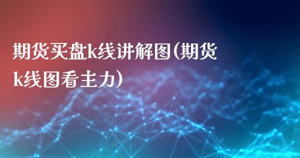 期货买盘k线讲解图(期货k线图看主力) (https://www.njaxzs.com/) 内盘期货 第1张