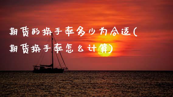 期货的换手率多少为合适(期货换手率怎么计算) (https://www.njaxzs.com/) 期货投资 第1张