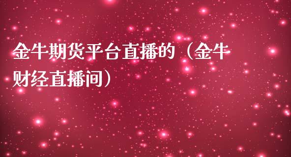 金牛期货平台直播的（金牛财经直播间） (https://www.njaxzs.com/) 期货行情 第1张