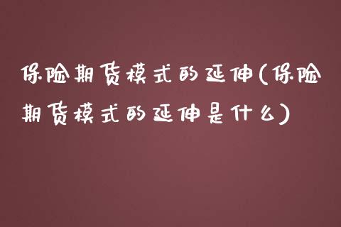 保险期货模式的延伸(保险期货模式的延伸是什么) (https://www.njaxzs.com/) 黄金期货 第1张