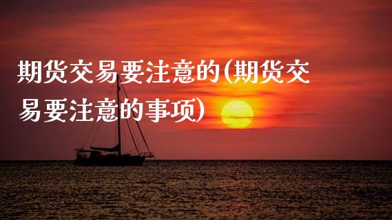 期货交易要注意的(期货交易要注意的事项) (https://www.njaxzs.com/) 期货行情 第1张