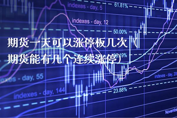 期货一天可以涨停板几次（期货能有几个连续涨停） (https://www.njaxzs.com/) 期货直播间 第1张