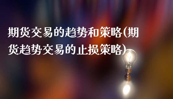 期货交易的趋势和策略(期货趋势交易的止损策略) (https://www.njaxzs.com/) 期货开户 第1张