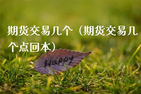 期货交易几个（期货交易几个点回本） (https://www.njaxzs.com/) 期货直播间 第1张