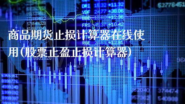 商品期货止损计算器在线使用(股票止盈止损计算器) (https://www.njaxzs.com/) 内盘期货 第1张