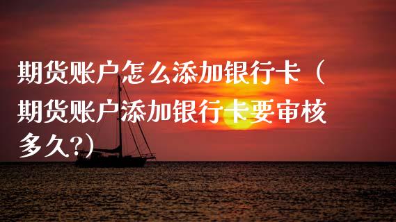 期货账户怎么添加（期货账户添加要审核多久?） (https://www.njaxzs.com/) 期货直播间 第1张