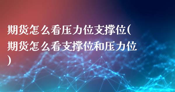 期货怎么看压力位支撑位(期货怎么看支撑位和压力位) (https://www.njaxzs.com/) 原油期货 第1张