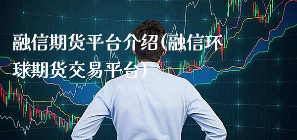 融信期货平台介绍(融信环球期货交易平台) (https://www.njaxzs.com/) 期货开户 第1张