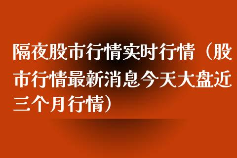 隔夜股市行情实时行情（股市行情最新消息今天大盘近三个月行情） (https://www.njaxzs.com/) 黄金期货 第1张