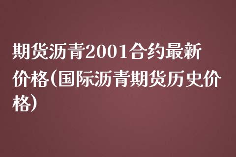 期货沥青2001合约最新价格(国际沥青期货历史价格) (https://www.njaxzs.com/) 原油期货 第1张