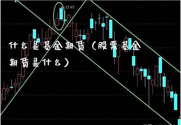 什么是基金期货（股票基金期货是什么） (https://www.njaxzs.com/) 内盘期货 第1张