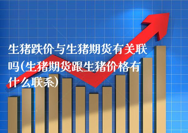 生猪跌价与生猪期货有关联吗(生猪期货跟生猪价格有什么联系) (https://www.njaxzs.com/) 黄金期货 第1张