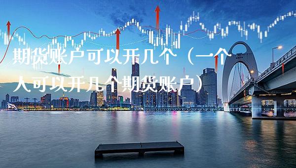 期货账户可以开几个（一个人可以开几个期货账户） (https://www.njaxzs.com/) 期货直播间 第1张
