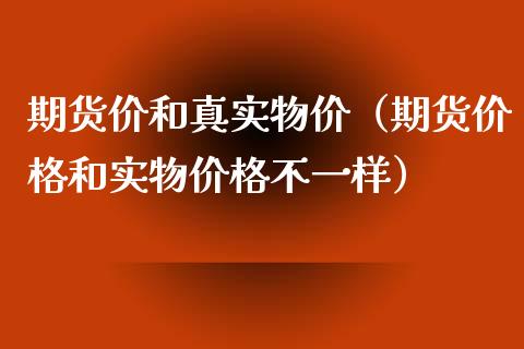 期货价和真实物价（期货和实物不一样） (https://www.njaxzs.com/) 期货直播间 第1张