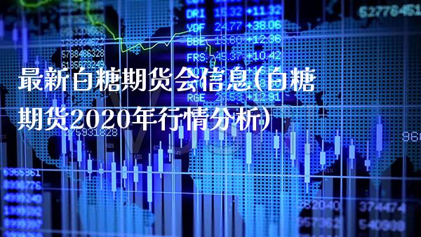 最新白糖期货会信息(白糖期货2020年行情分析) (https://www.njaxzs.com/) 期货直播间 第1张