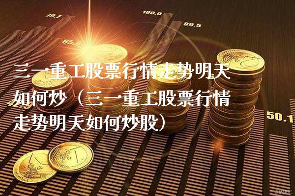 三一重工股票行情走势明天如何炒(三一重工股票行情走势明天如何炒股) 期货直播间 第1张-爱新财经 三一重工股票行情走势明天如何炒(三一重工股票行情走势明天如何炒股) (https://www.njaxzs.com/) 期货直播间 第1张