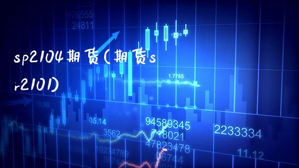 sp2104期货(期货sr2101) (https://www.njaxzs.com/) 期货开户 第1张