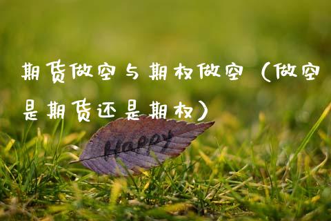 期货做空与期权做空（做空是期货还是期权） (https://www.njaxzs.com/) 期货直播间 第1张