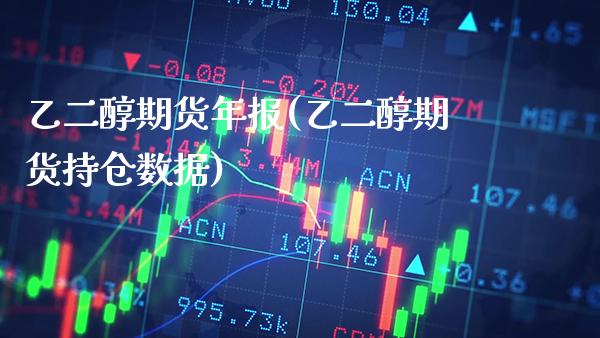 乙二醇期货年报(乙二醇期货持仓数据) (https://www.njaxzs.com/) 黄金期货 第1张