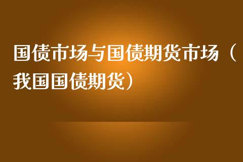国债市场与国债期货市场（我国国债期货） (https://www.njaxzs.com/) 期货直播间 第1张
