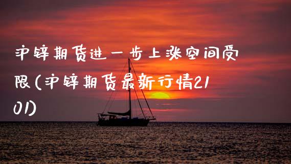 沪锌期货进一步上涨空间受限(沪锌期货最新行情2101) (https://www.njaxzs.com/) 期货行情 第1张