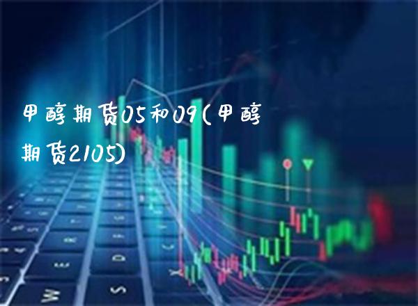 甲醇期货05和09(甲醇期货2105) (https://www.njaxzs.com/) 期货直播间 第1张