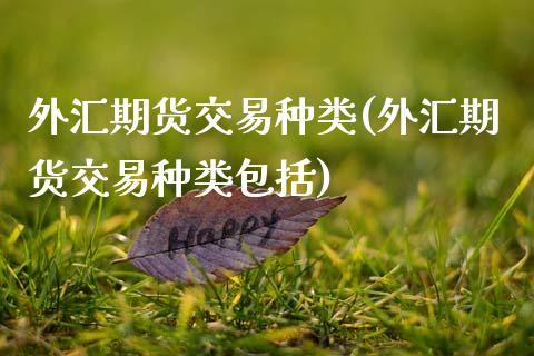 外汇期货交易种类(外汇期货交易种类包括) (https://www.njaxzs.com/) 期货直播间 第1张