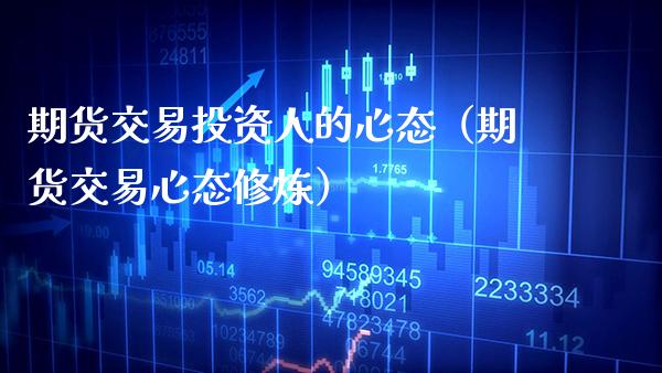 期货交易投资人的心态（期货交易心态） (https://www.njaxzs.com/) 内盘期货 第1张