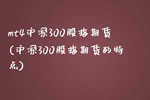 mt4沪深300股指期货(沪深300股指期货的特点) (https://www.njaxzs.com/) 期货投资 第1张