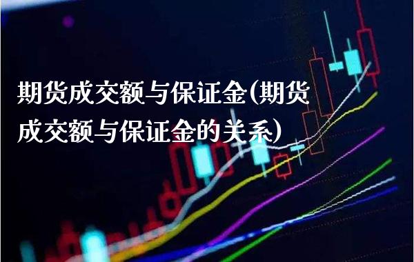 期货成交额与保证金(期货成交额与保证金的关系) (https://www.njaxzs.com/) 期货开户 第1张