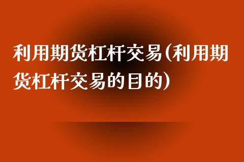 利用期货杠杆交易(利用期货杠杆交易的目的) (https://www.njaxzs.com/) 黄金期货 第1张