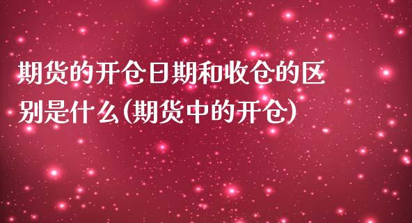 期货的开仓日期和收仓的区别是什么(期货中的开仓) (https://www.njaxzs.com/) 原油期货 第1张
