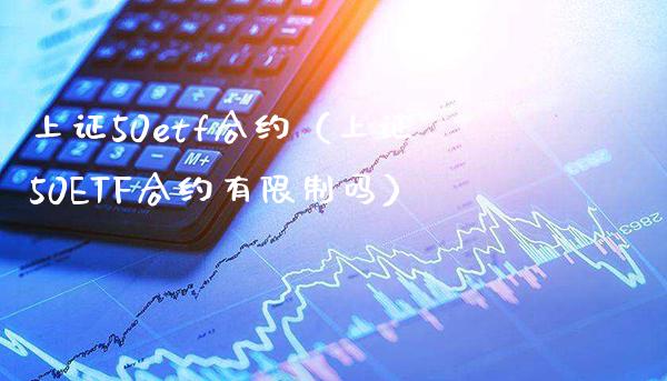 上证50etf合约（上证50ETF合约有吗） (https://www.njaxzs.com/) 期货行情 第1张