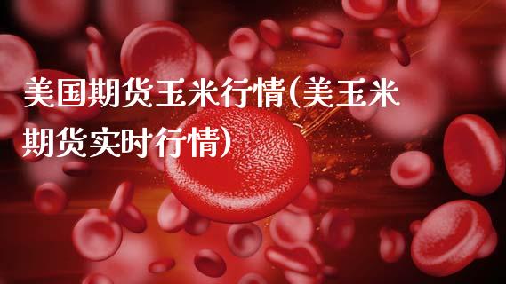 美国期货玉米行情(美玉米期货实时行情) (https://www.njaxzs.com/) 期货行情 第1张
