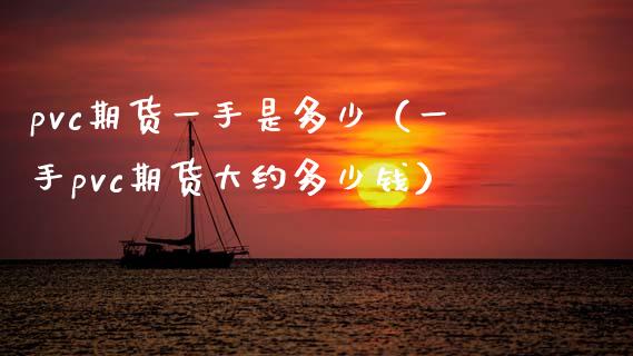 pvc期货一手是多少（一手pvc期货大约多少钱） (https://www.njaxzs.com/) 期货直播间 第1张