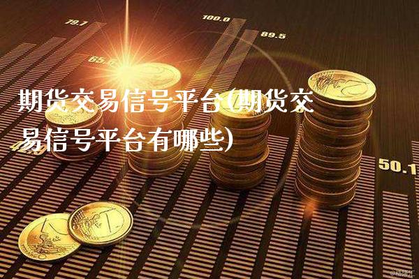 期货交易信号平台(期货交易信号平台有哪些) (https://www.njaxzs.com/) 期货行情 第1张