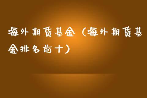 海外期货基金（海外期货基金排名前十） (https://www.njaxzs.com/) 内盘期货 第1张