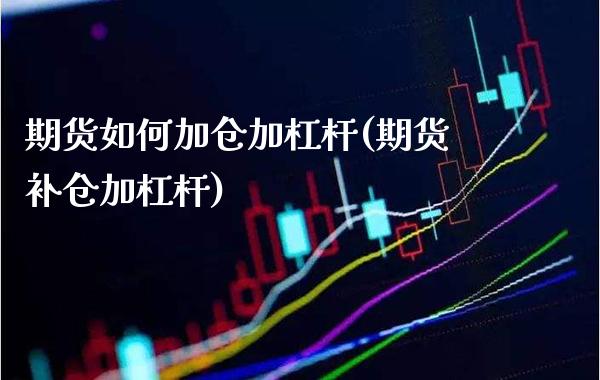 期货如何加仓加杠杆(期货补仓加杠杆) (https://www.njaxzs.com/) 期货投资 第1张