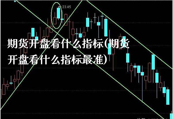 期货开盘看什么指标(期货开盘看什么指标最准) (https://www.njaxzs.com/) 期货开户 第1张